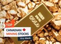 Top 5 Canadian Mining Stocks This Week: Gold Stocks Surge as Price Strength Continues